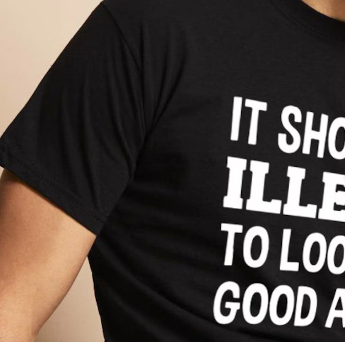 Custom It Should Be Illegal to Look This Good Funny Birthday TShirt, 481