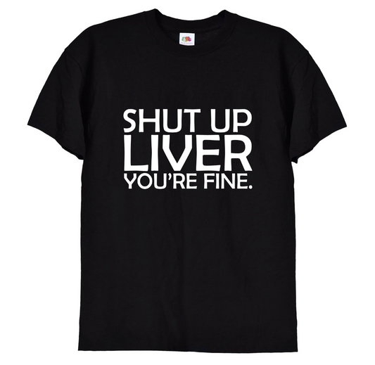 'Shut Up Liver, You're Fine' Funny T-Shirt & Hoodie, 127