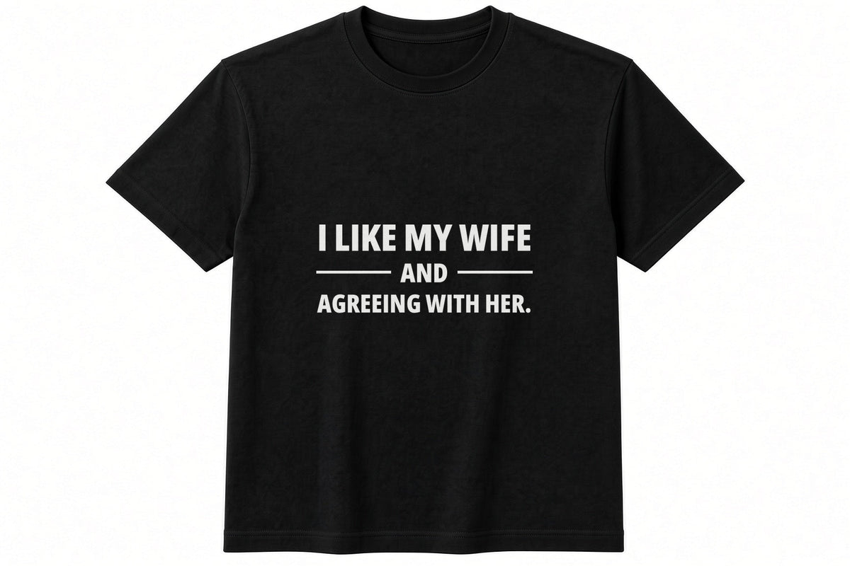 I Like My Wife And Agreeing With Her T-Shirt in Black