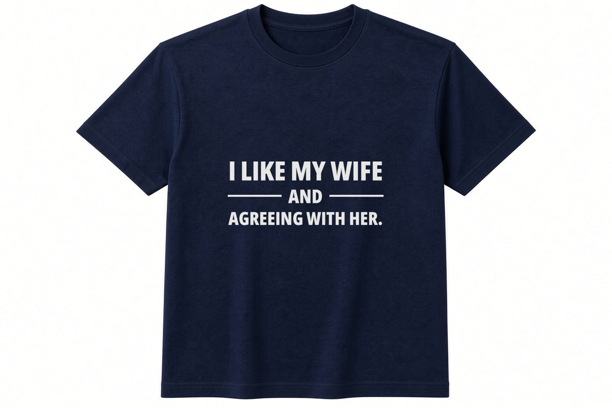 I Like My Wife And Agreeing With Her T-Shirt in Navy