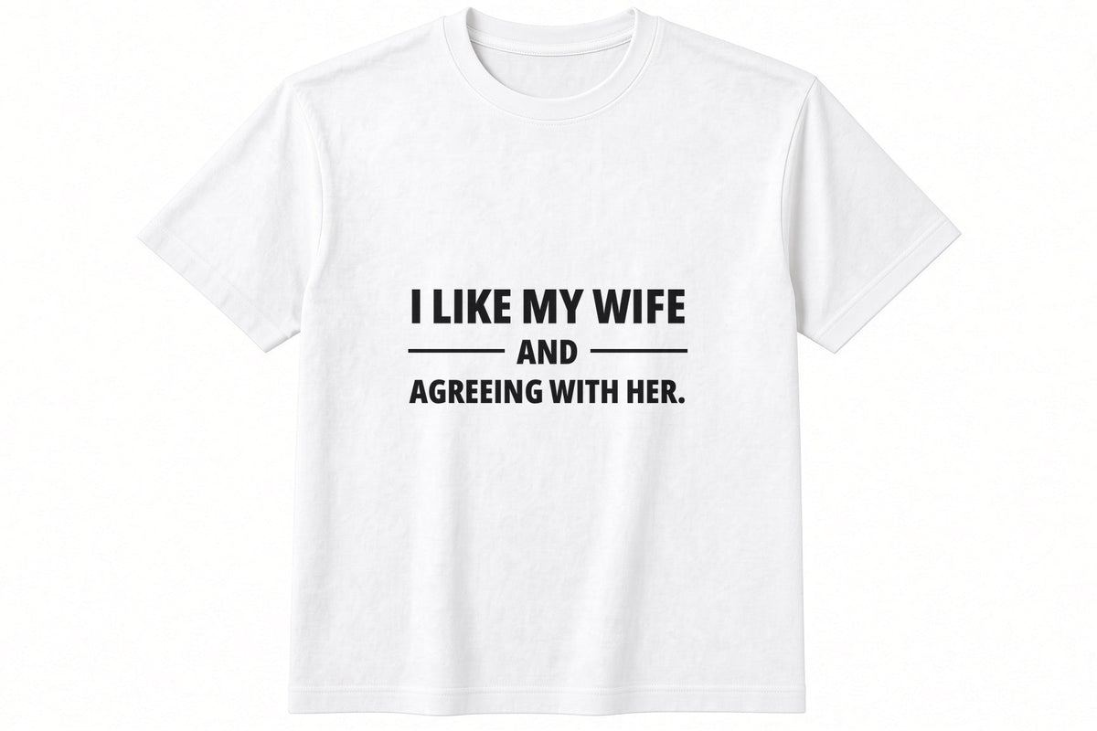 I Like My Wife And Agreeing With Her T-Shirt in White
