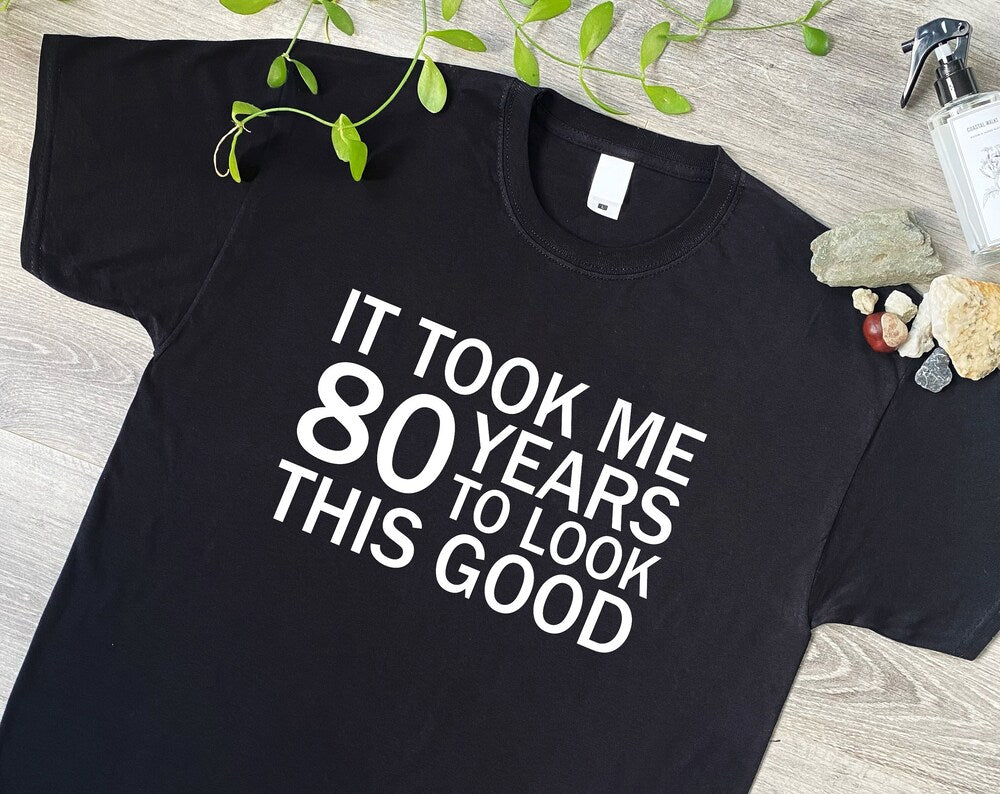 Custom It Took Me '' Years To Look This Good TShirt, 159