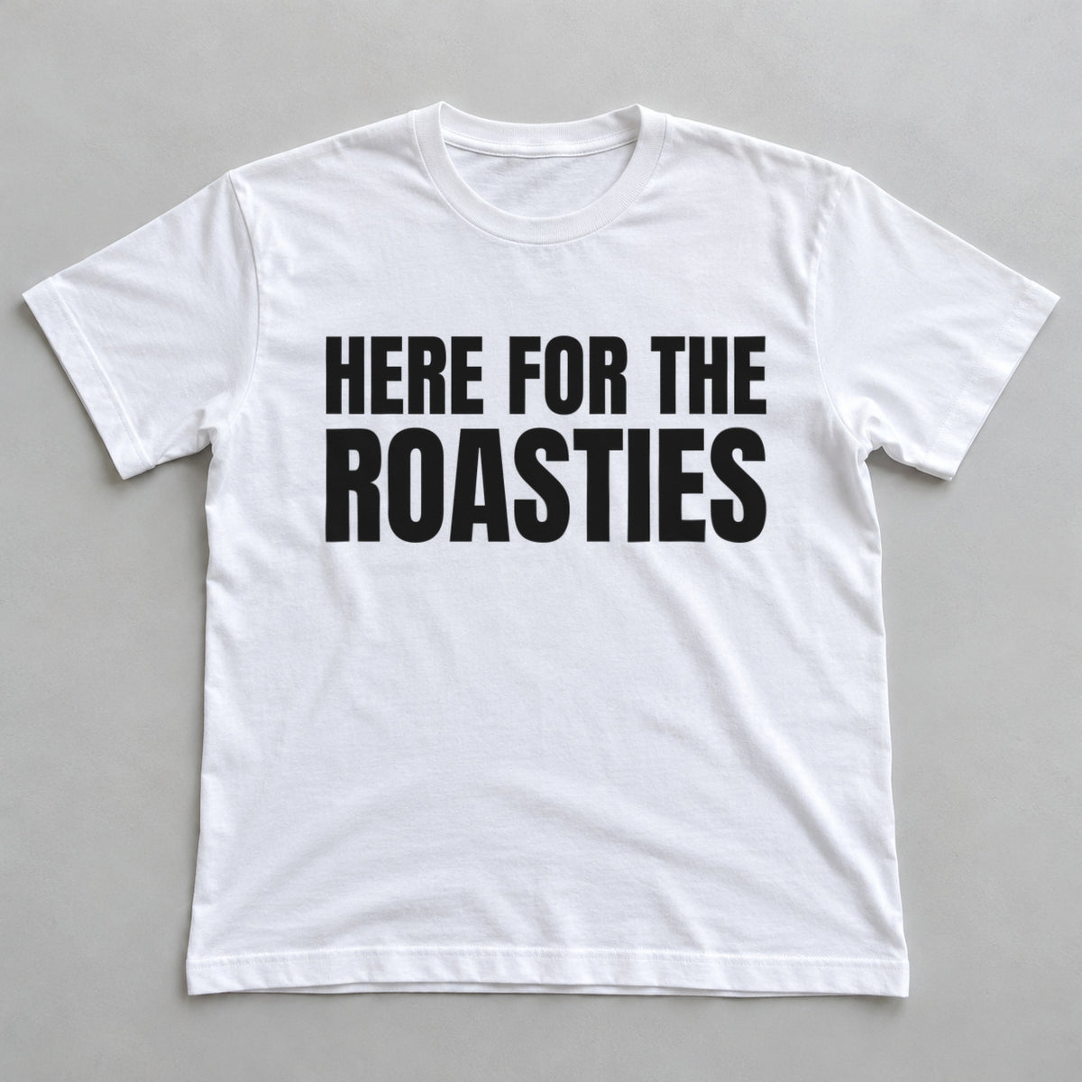 Here For The Roasties white t-shirt flat lay