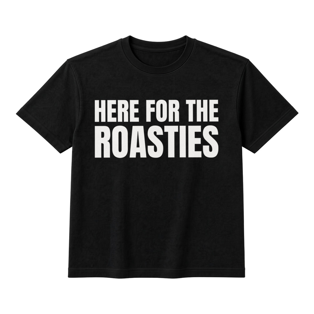 Here For The Roasties on a black t-shirt
