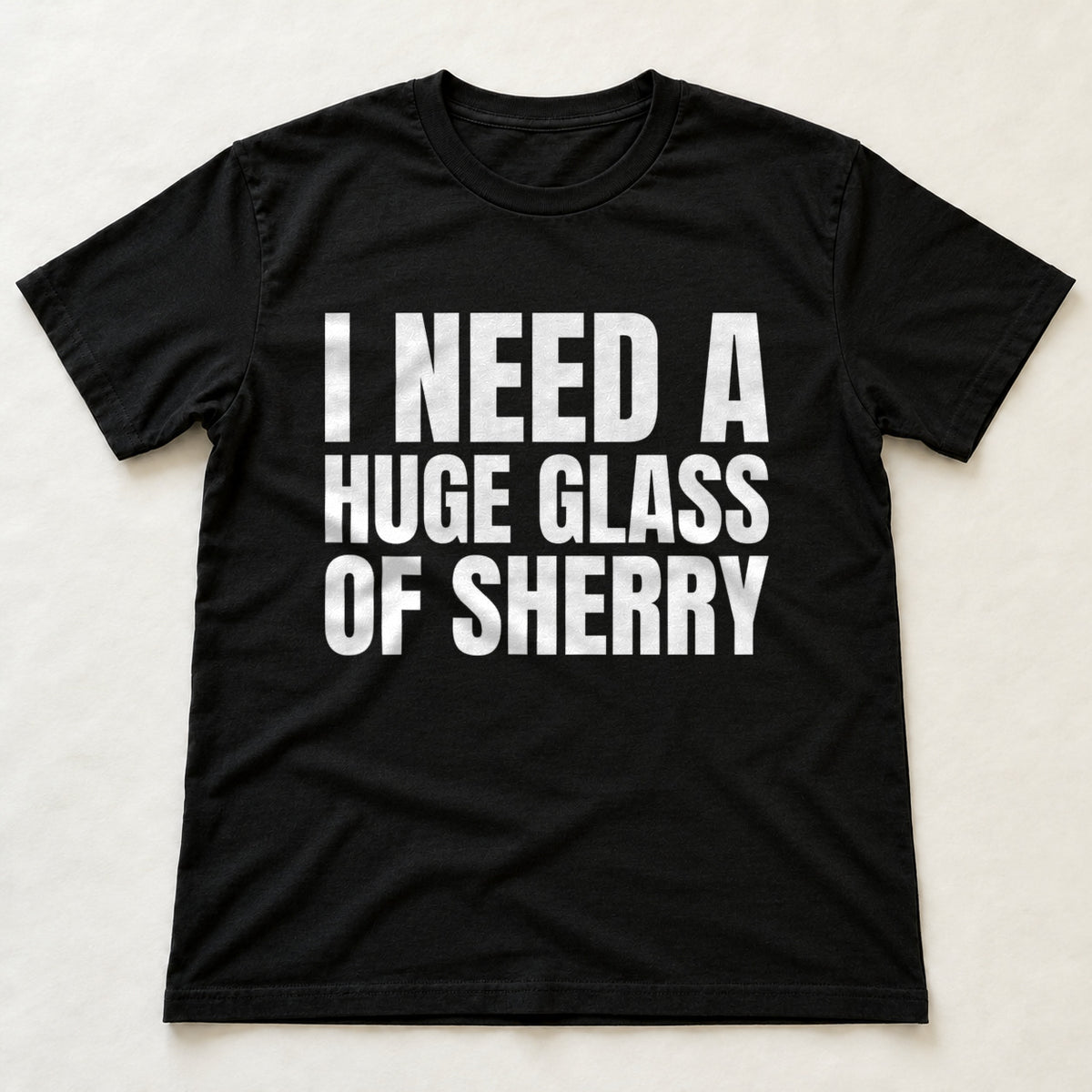 I Need A Huge Glass Of Sherry black t-shirt flat lay