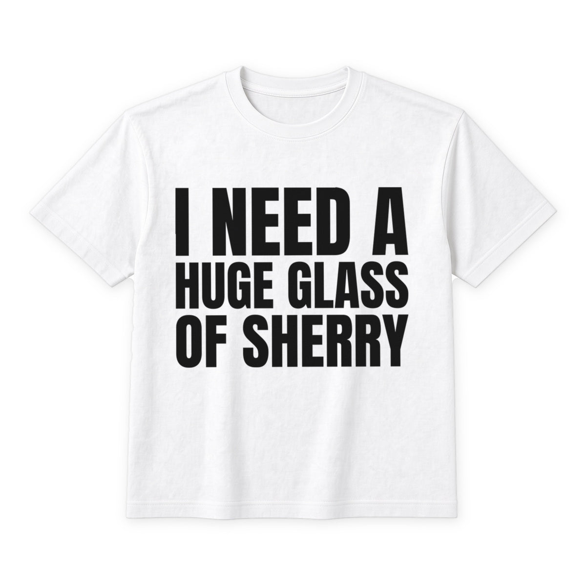 I Need A Huge Glass Of Sherry on a white t-shirt