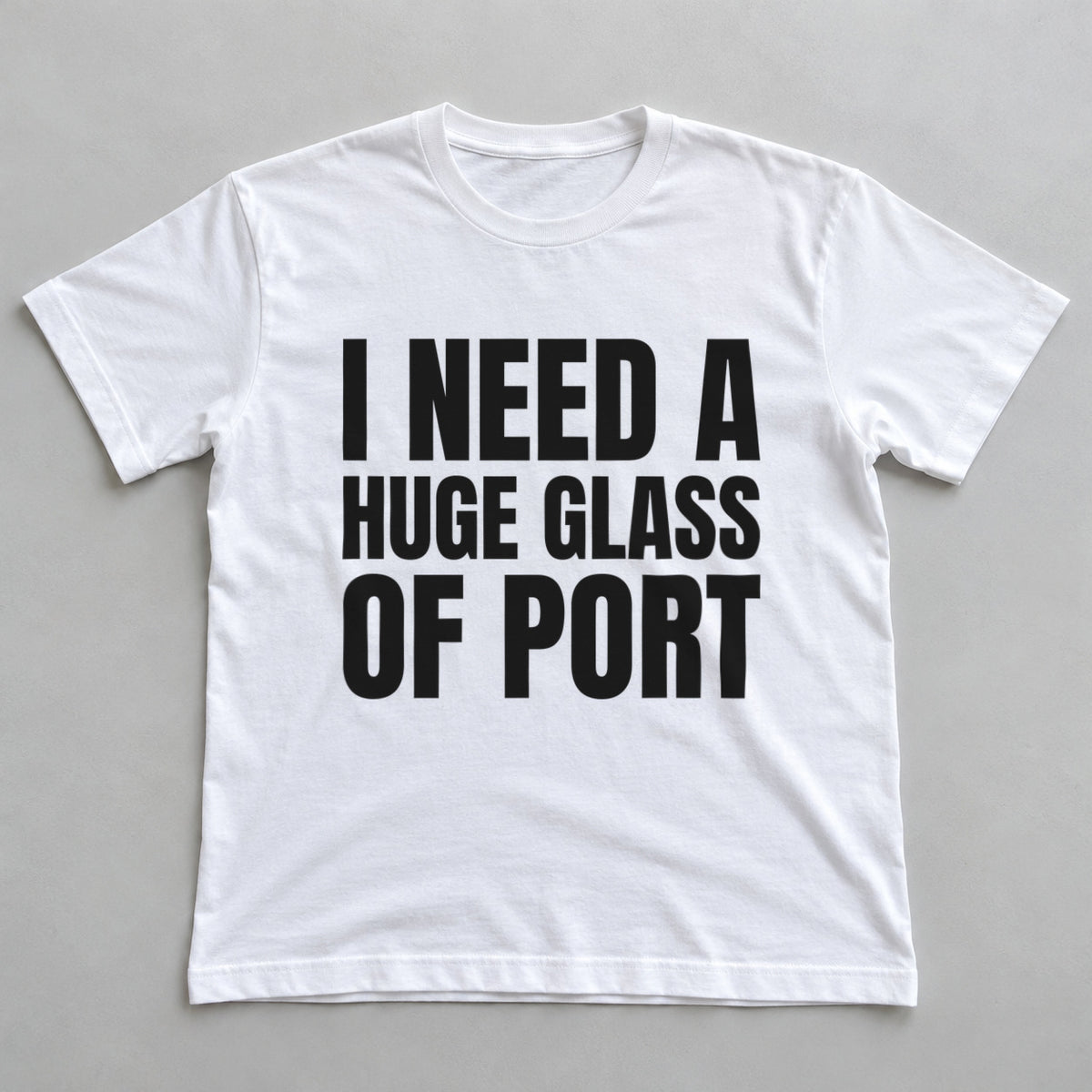 I Need A Huge Glass Of Port white t-shirt flat lay