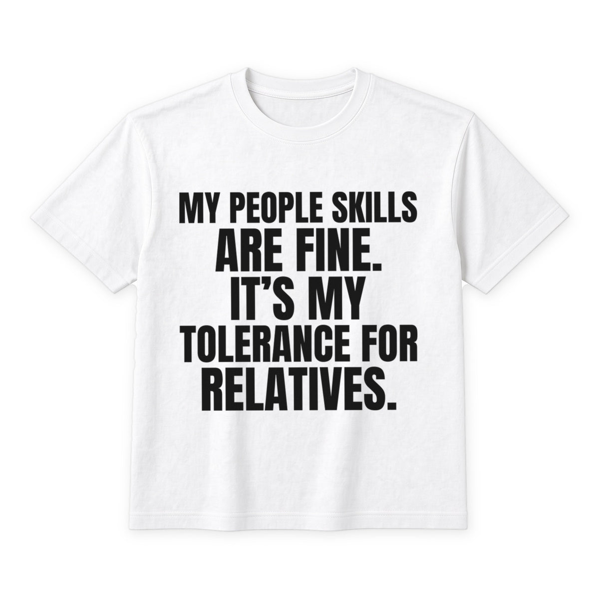 My People Skills Are Fine. It's My Tolerance For Relatives. on a white t-shirt
