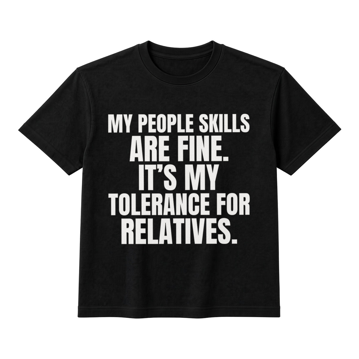 My People Skills Are Fine. It's My Tolerance For Relatives. on a black t-shirt
