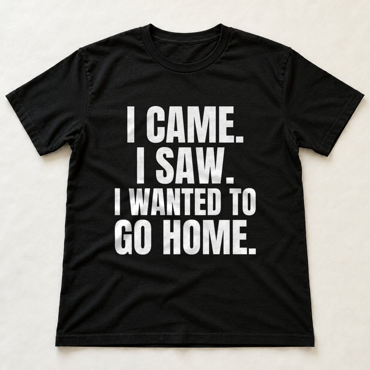 I Came. I Saw. I Wanted To Go Home. black t-shirt flat lay
