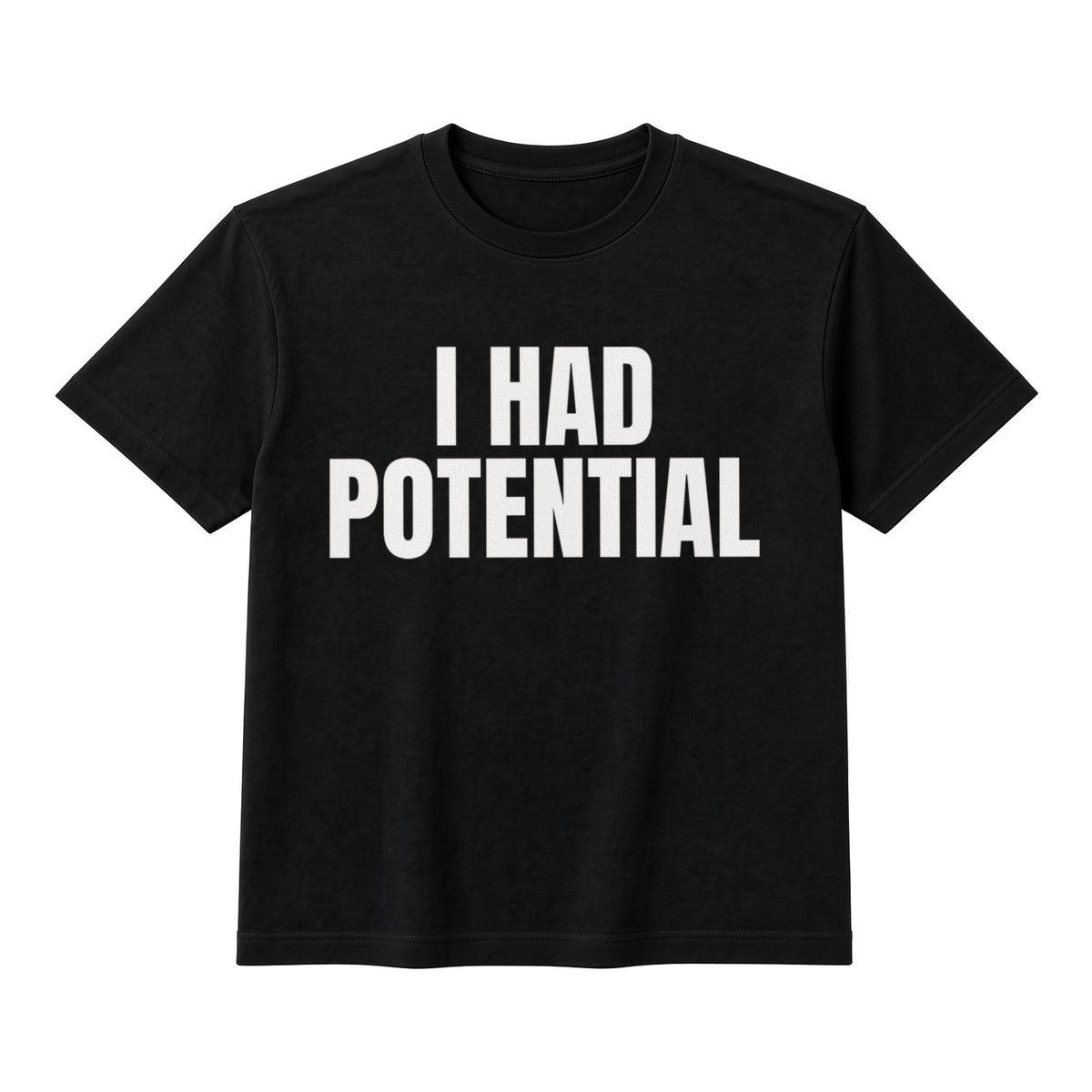 I Had Potential on a black t-shirt