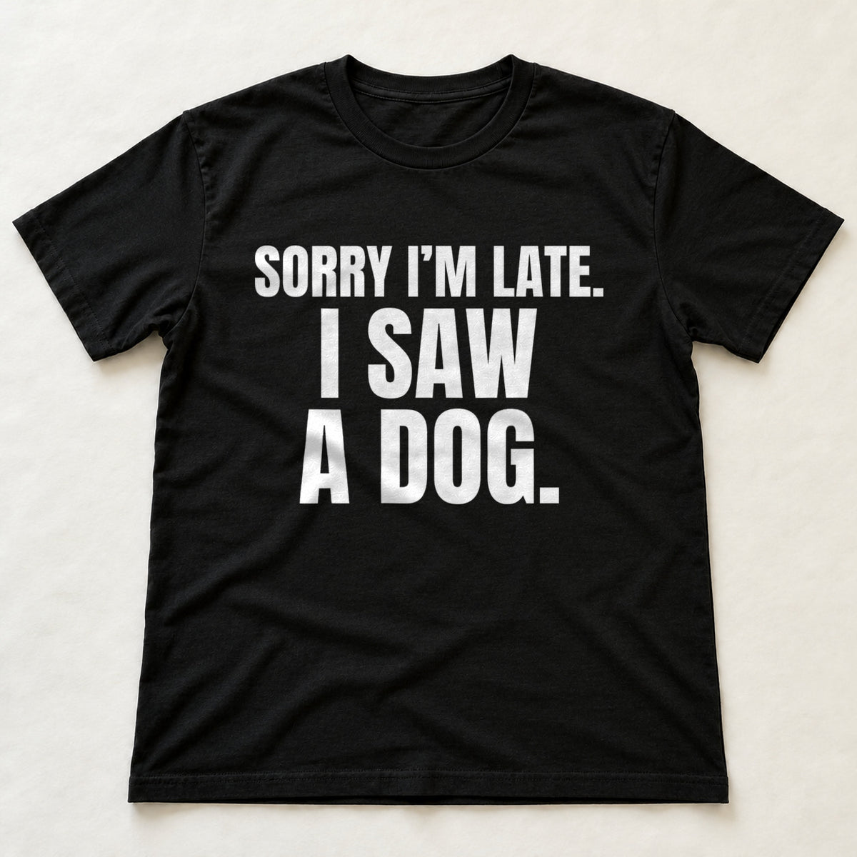 Sorry I'm Late. I Saw A Dog. black t-shirt flat lay