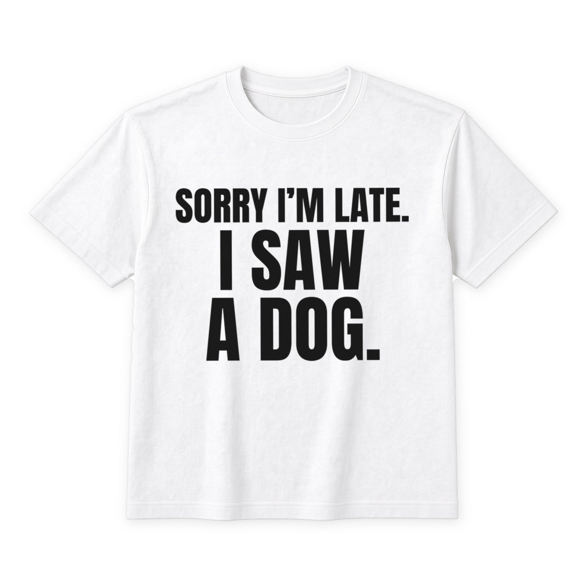 Sorry I'm Late. I Saw A Dog. on a white t-shirt