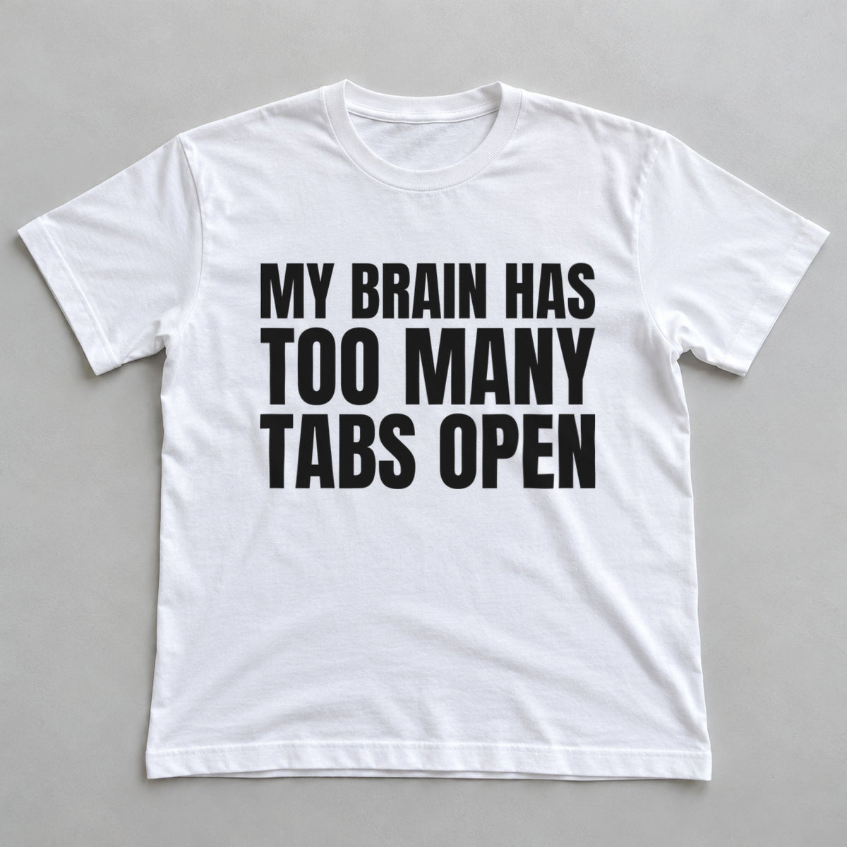 My Brain Has Too Many Tabs Open white t-shirt flat lay