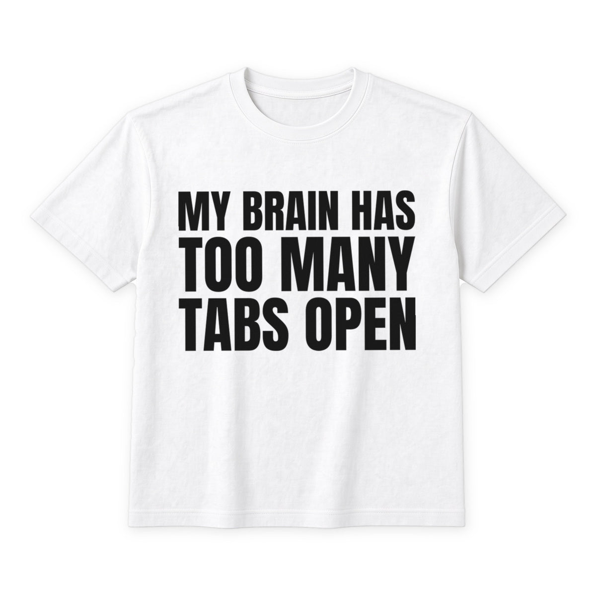 My Brain Has Too Many Tabs Open on a white t-shirt