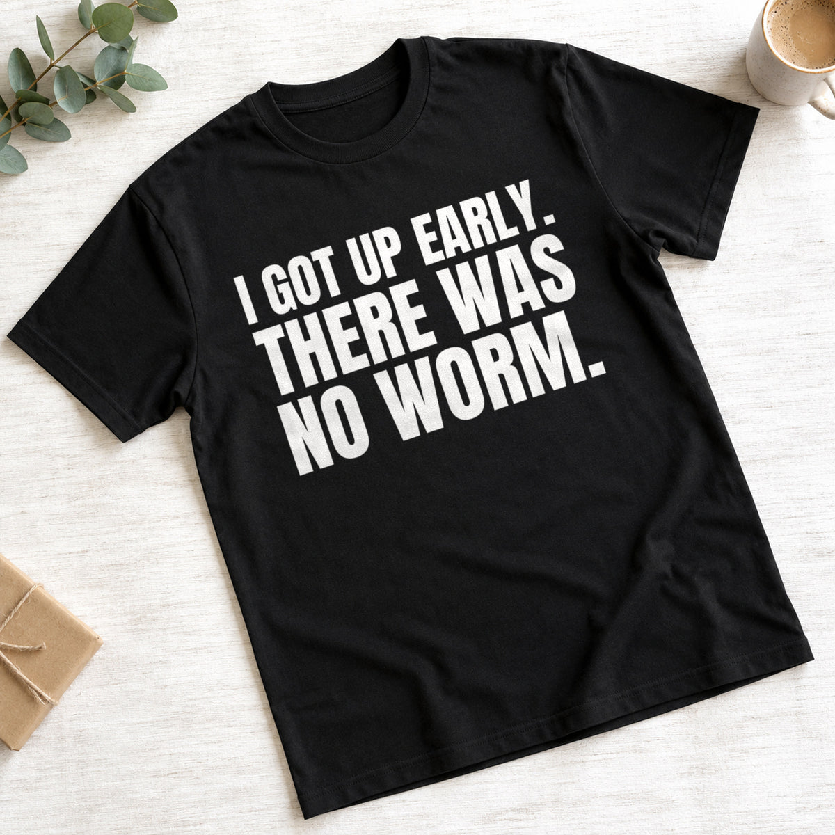 I Got Up Early. There Was No Worm. funny slogan on a black t-shirt