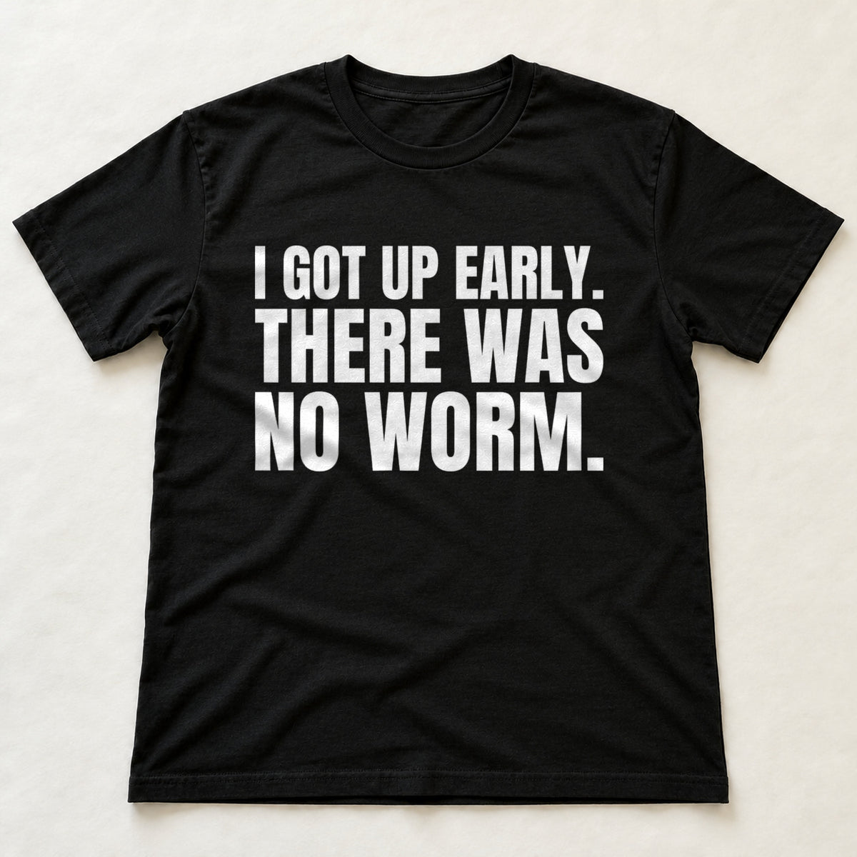 I Got Up Early. There Was No Worm. black t-shirt flat lay
