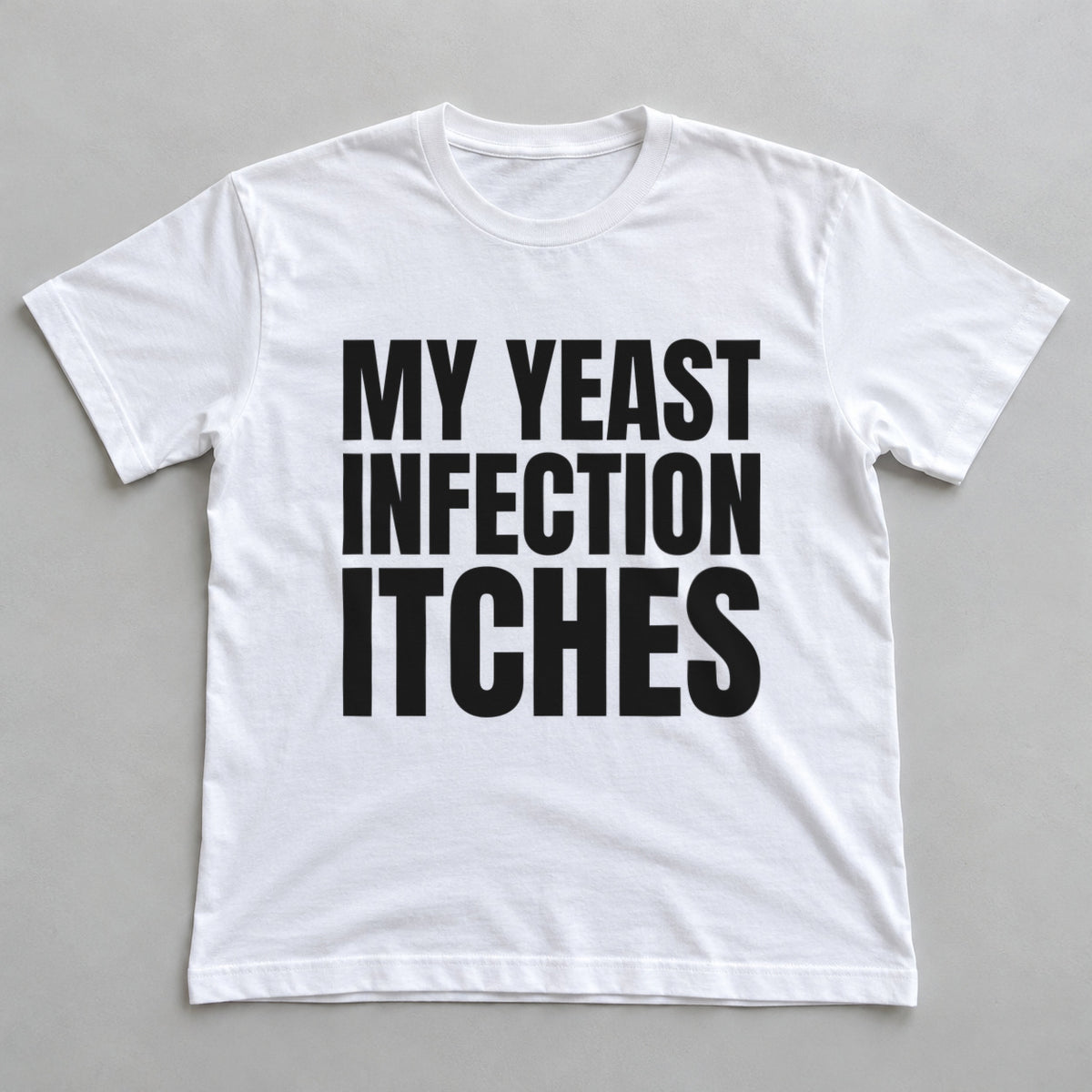 My Yeast Infection Itches white t-shirt flat lay