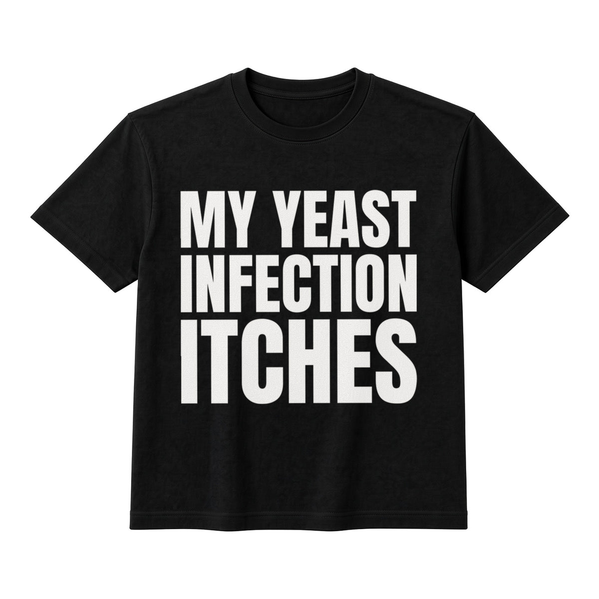 My Yeast Infection Itches on a black t-shirt