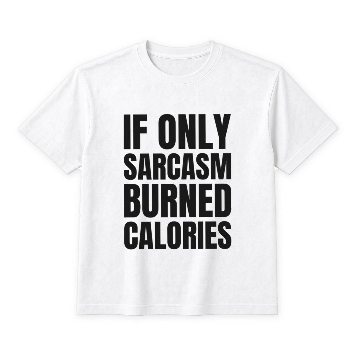 If Only Sarcasm Burned Calories on a white t-shirt