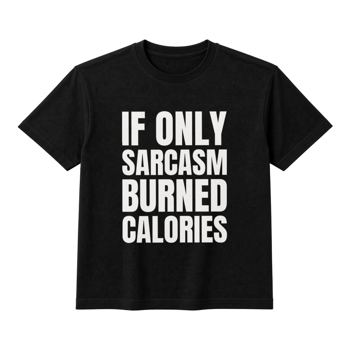 If Only Sarcasm Burned Calories on a black t-shirt