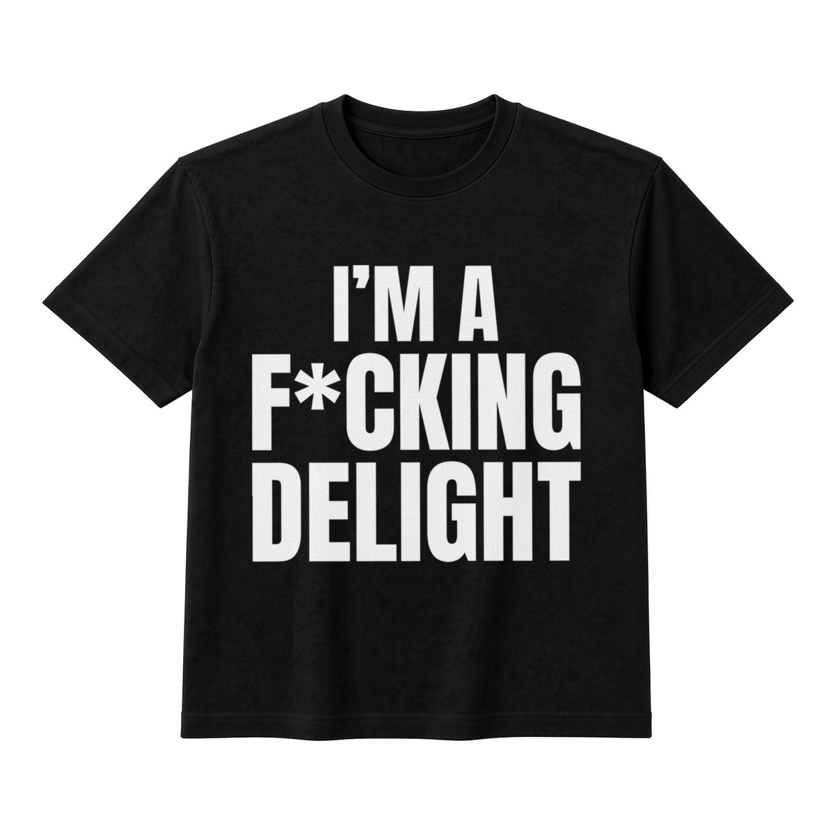 I'm A F*cking Delight on a black t-shirt