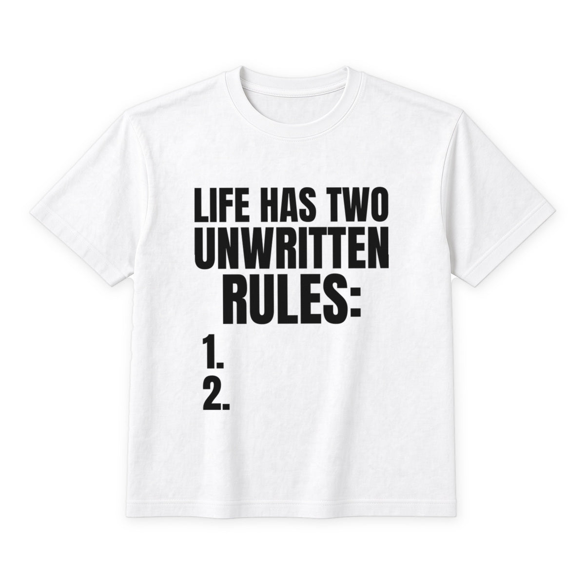Life Has Two Unwritten Rules: 1. 2. on a white t-shirt