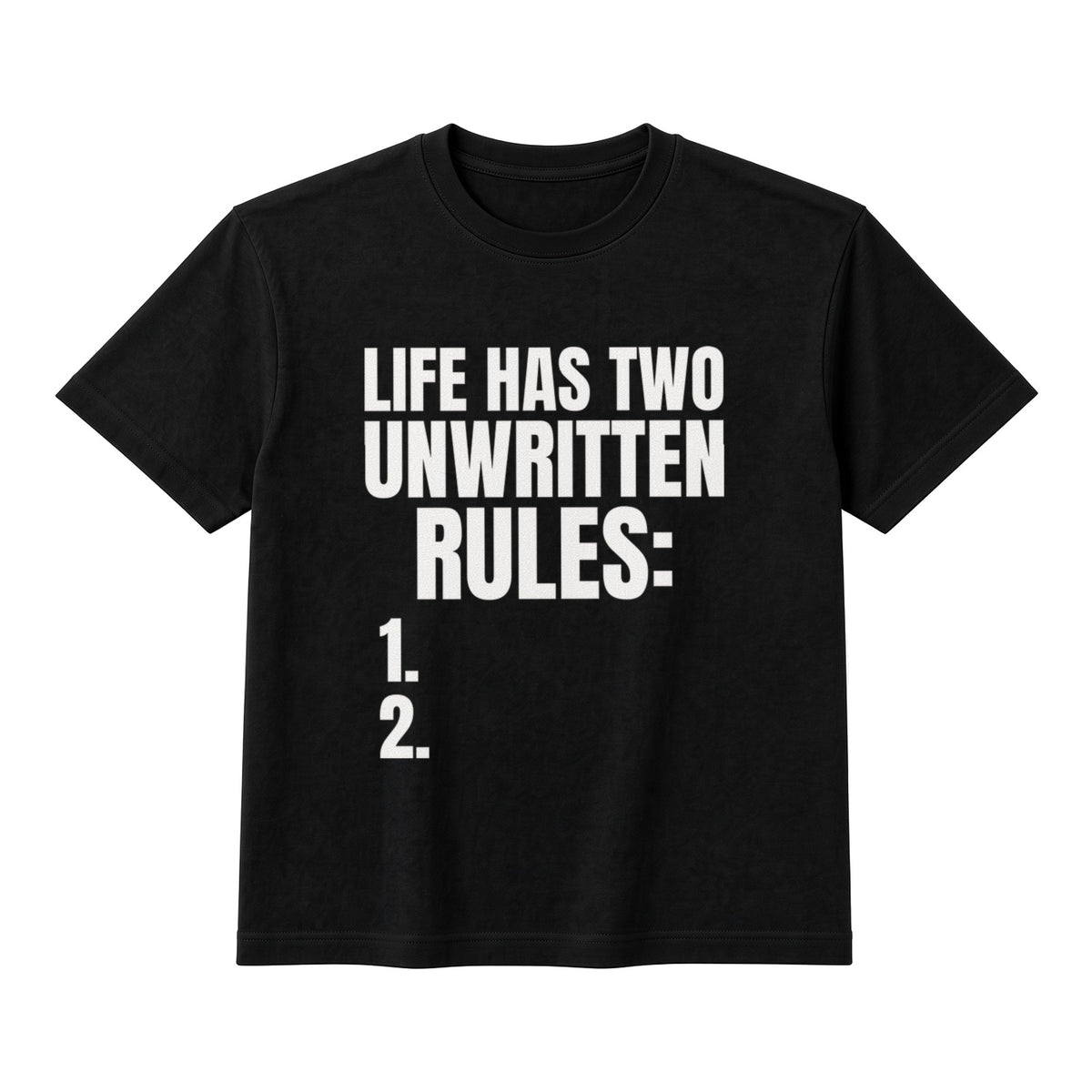 Life Has Two Unwritten Rules: 1. 2. on a black t-shirt