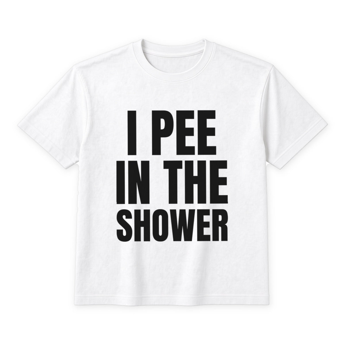 I Pee In The Shower on a white t-shirt