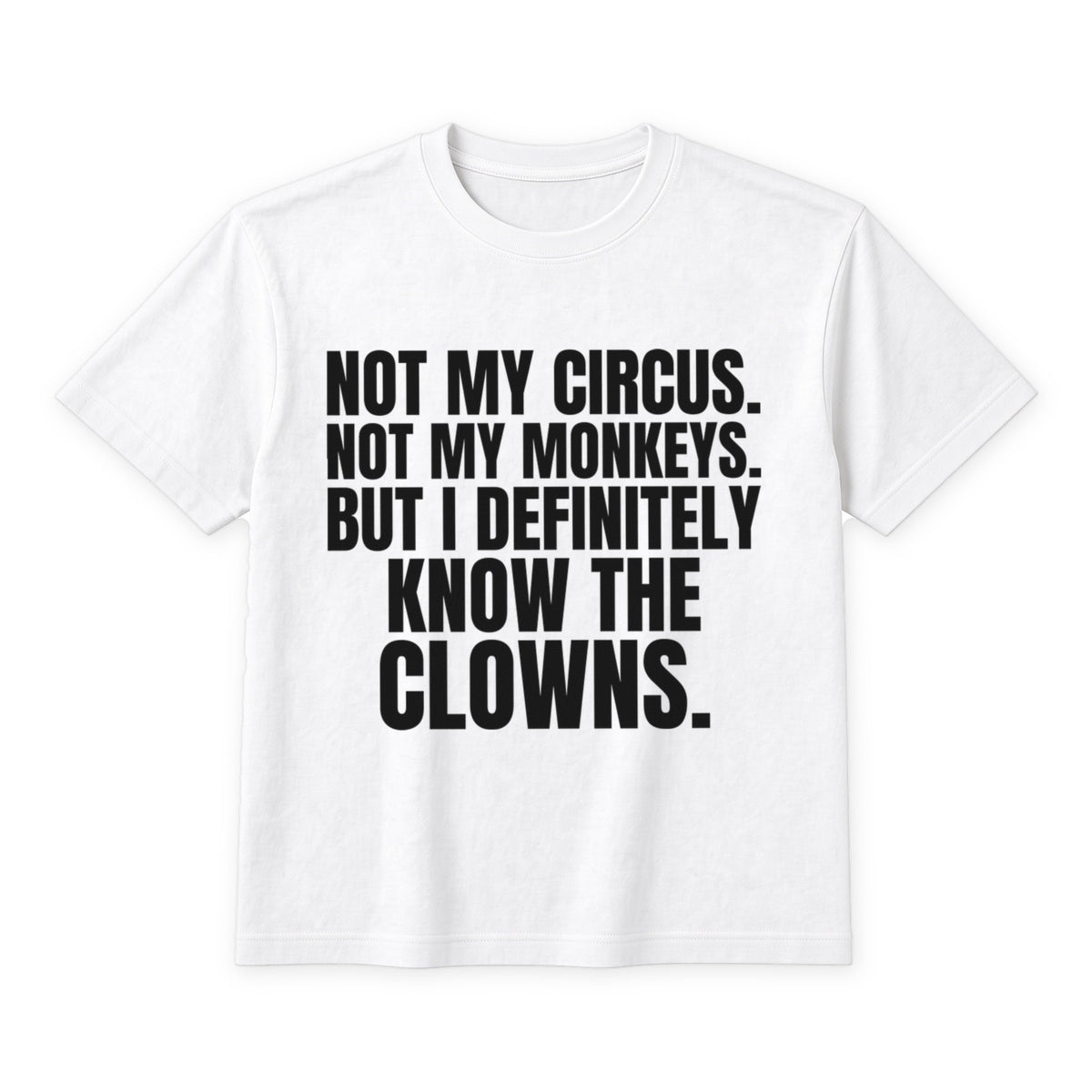 Not My Circus. Not My Monkeys. But I Definitely Know The Clowns. on a white t-shirt