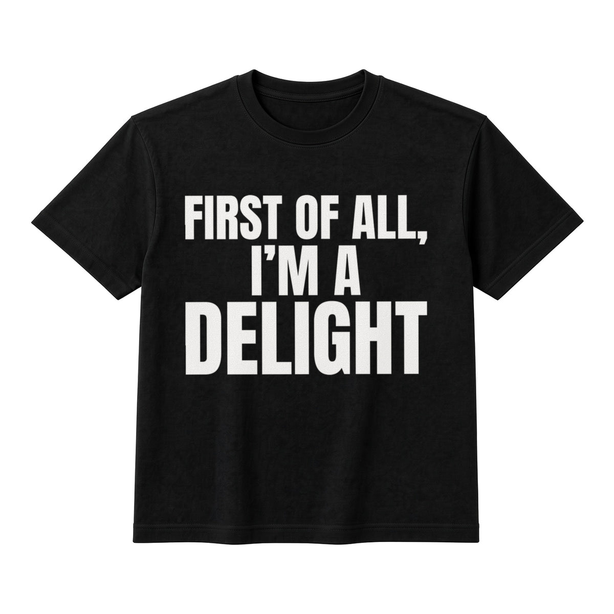First Of All, I'm A Delight on a black t-shirt
