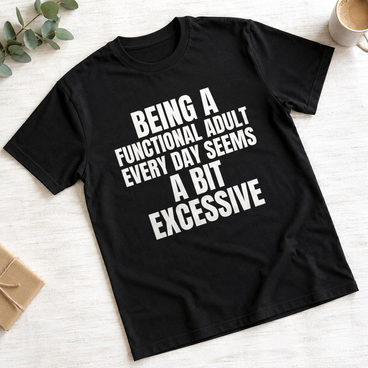 Being A Functional Adult Every Day Seems A Bit Excessive funny slogan on a black t-shirt