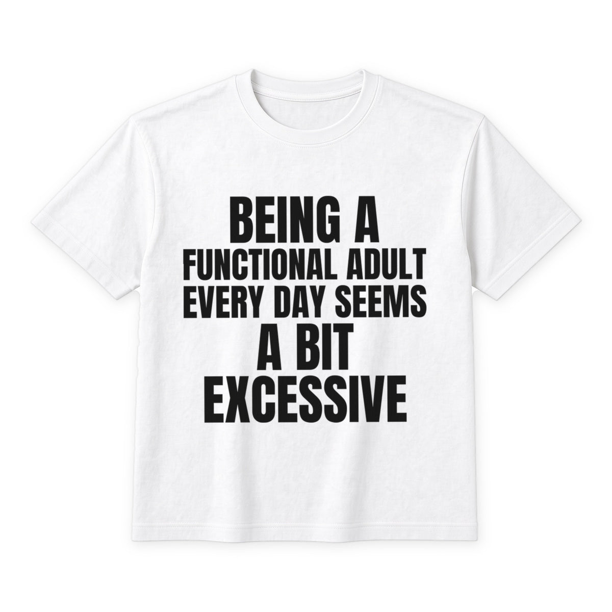Being A Functional Adult Every Day Seems A Bit Excessive on a white t-shirt