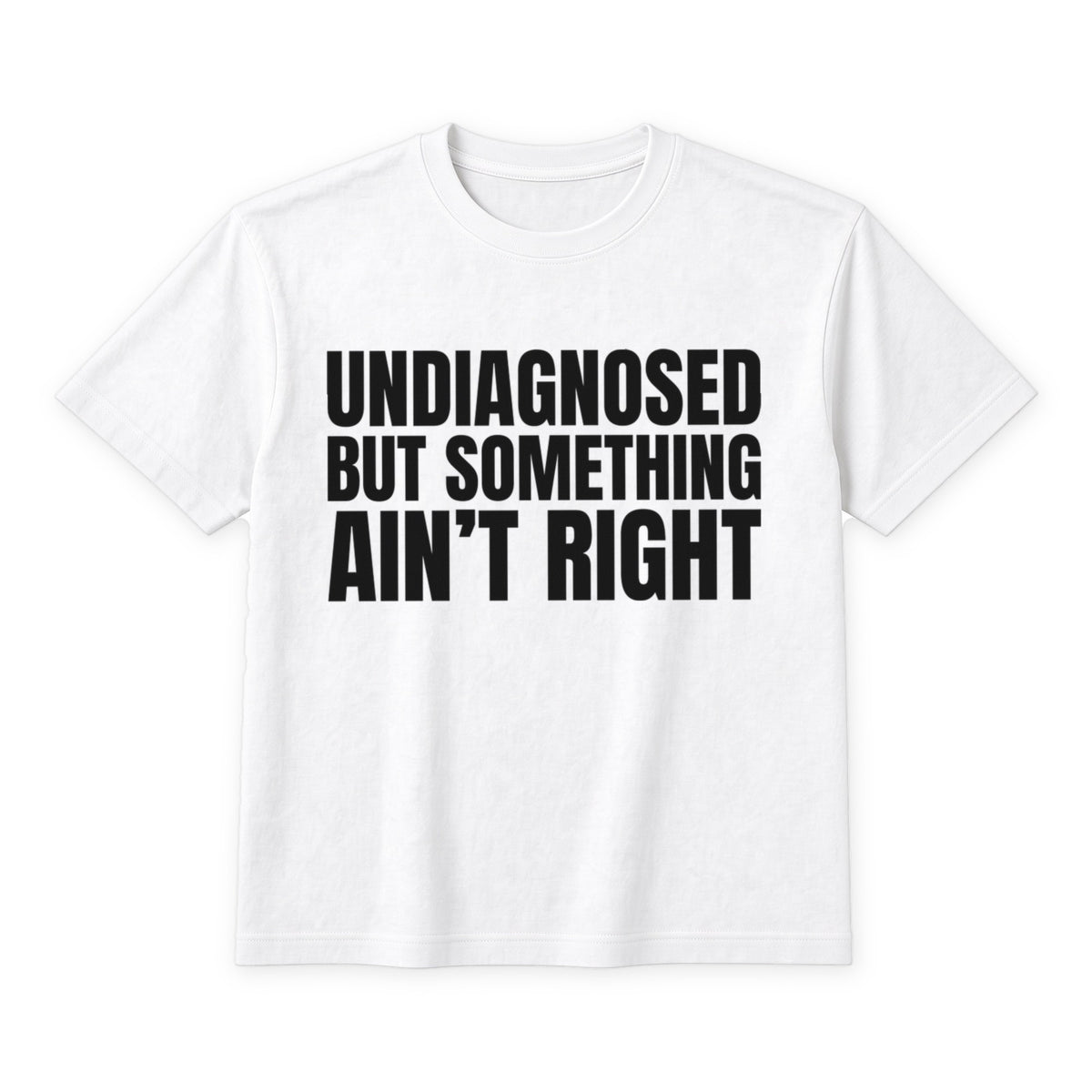 Undiagnosed But Something Ain't Right on a white t-shirt