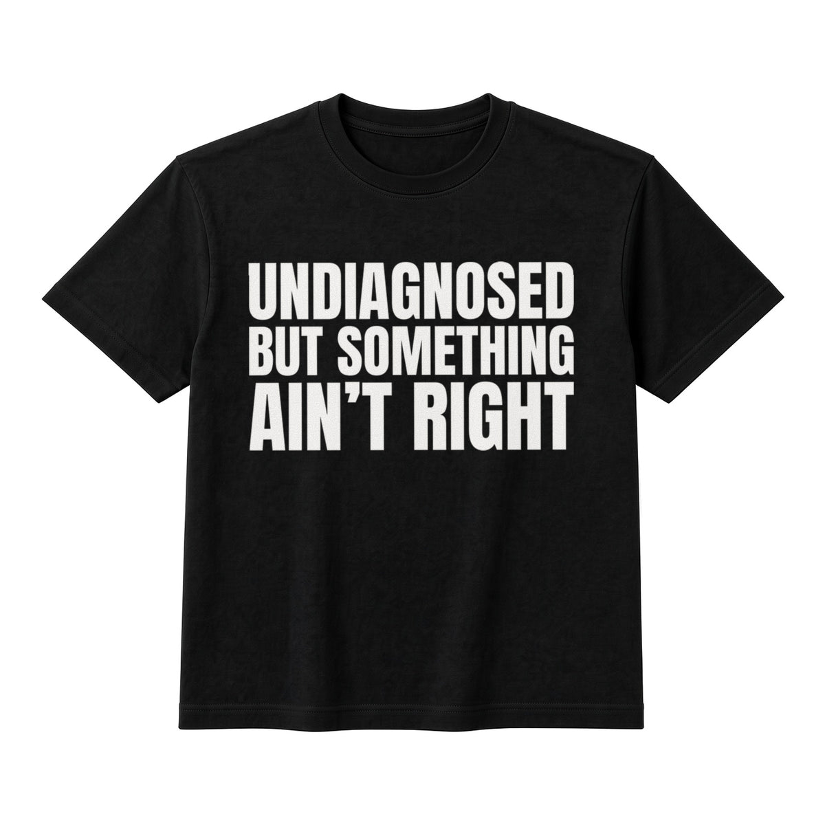 Undiagnosed But Something Ain't Right on a black t-shirt