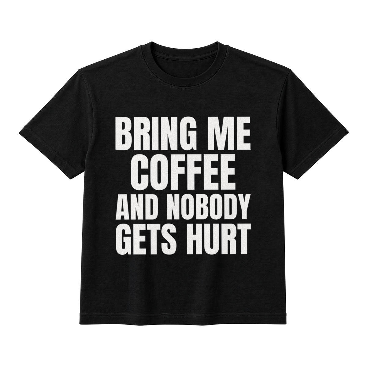 Bring Me Coffee And Nobody Gets Hurt on a black t-shirt